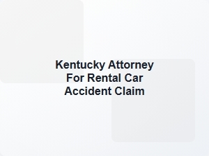 Kentucky Attorney for Rental Car Accident Claim