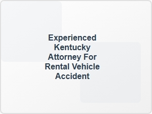 Experienced Kentucky Attorney for Rental Vehicle Accident