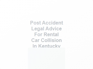 Post Accident Legal Advice for Rental Car Collision in Kentucky