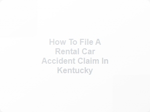 How to File a Rental Car Accident Claim in Kentucky