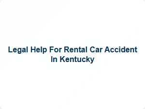 Legal Help for Rental Car Accident in Kentucky
